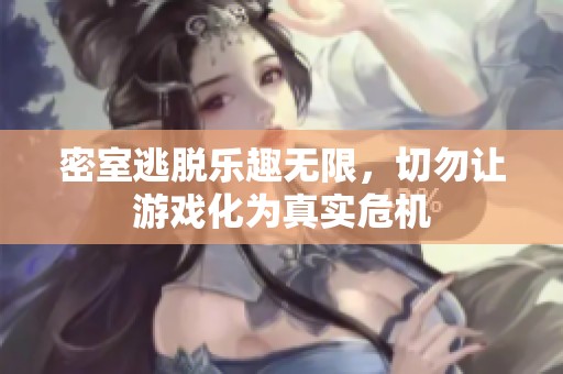 密室逃脱乐趣无限，切勿让游戏化为真实危机