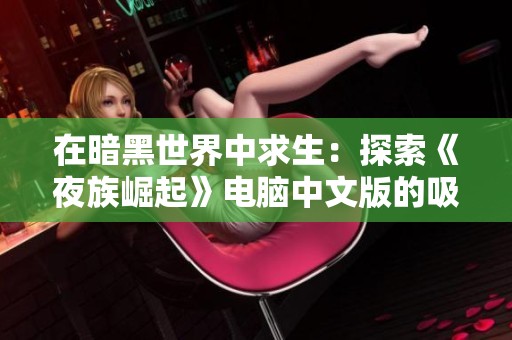 在暗黑世界中求生：探索《夜族崛起》电脑中文版的吸血鬼生存与建造魅力