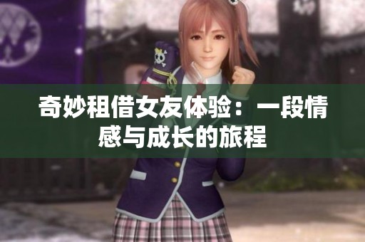 奇妙租借女友体验：一段情感与成长的旅程