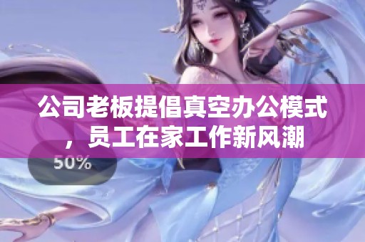 公司老板提倡真空办公模式，员工在家工作新风潮
